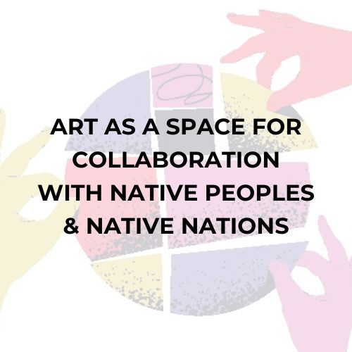 Art As a Space for Collaboration with Native Peoples and Native Nations